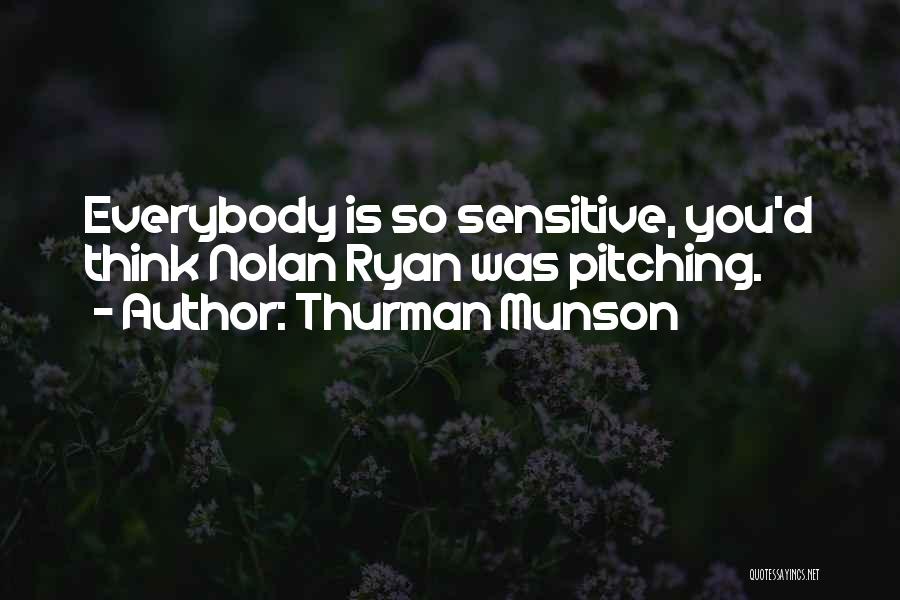 Thurman Munson Quotes: Everybody Is So Sensitive, You'd Think Nolan Ryan Was Pitching.