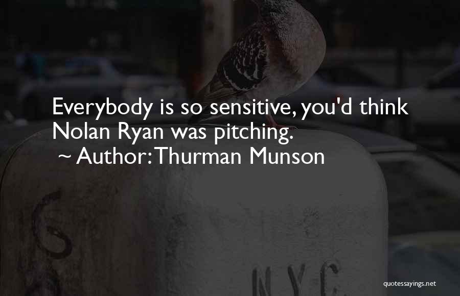 Thurman Munson Quotes: Everybody Is So Sensitive, You'd Think Nolan Ryan Was Pitching.