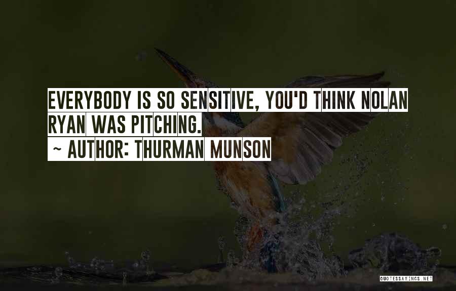 Thurman Munson Quotes: Everybody Is So Sensitive, You'd Think Nolan Ryan Was Pitching.