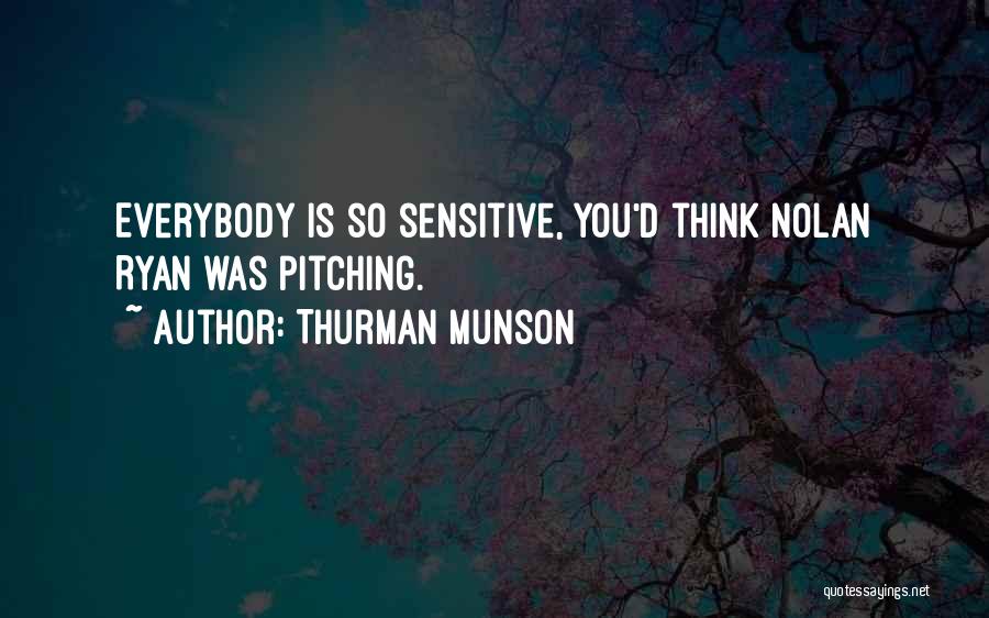 Thurman Munson Quotes: Everybody Is So Sensitive, You'd Think Nolan Ryan Was Pitching.