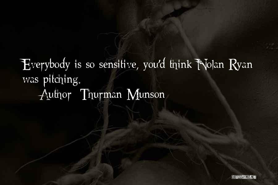 Thurman Munson Quotes: Everybody Is So Sensitive, You'd Think Nolan Ryan Was Pitching.