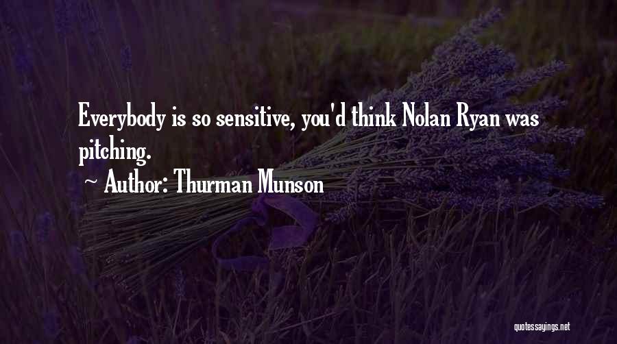 Thurman Munson Quotes: Everybody Is So Sensitive, You'd Think Nolan Ryan Was Pitching.