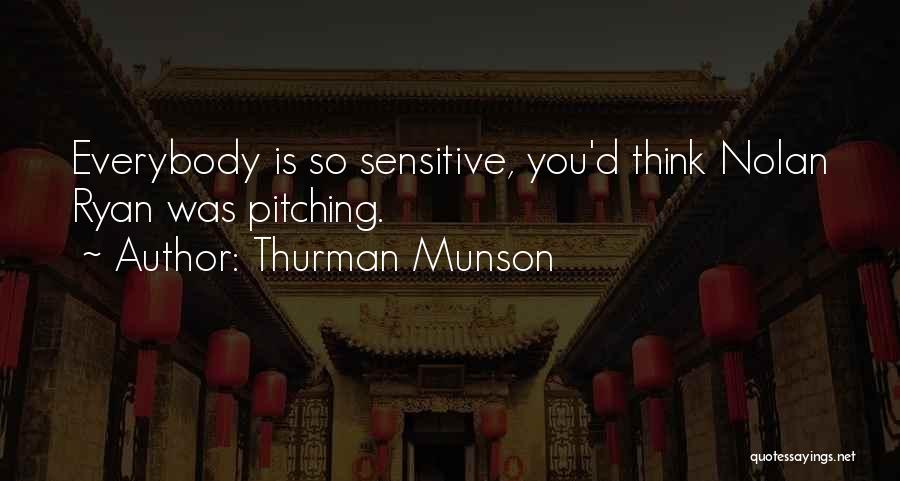 Thurman Munson Quotes: Everybody Is So Sensitive, You'd Think Nolan Ryan Was Pitching.