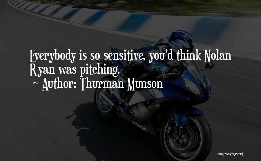 Thurman Munson Quotes: Everybody Is So Sensitive, You'd Think Nolan Ryan Was Pitching.