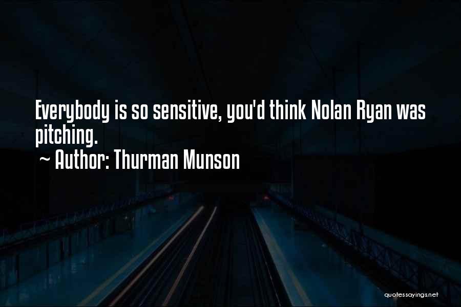 Thurman Munson Quotes: Everybody Is So Sensitive, You'd Think Nolan Ryan Was Pitching.