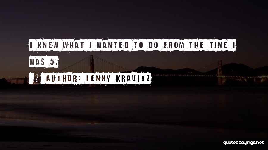 Lenny Kravitz Quotes: I Knew What I Wanted To Do From The Time I Was 5.