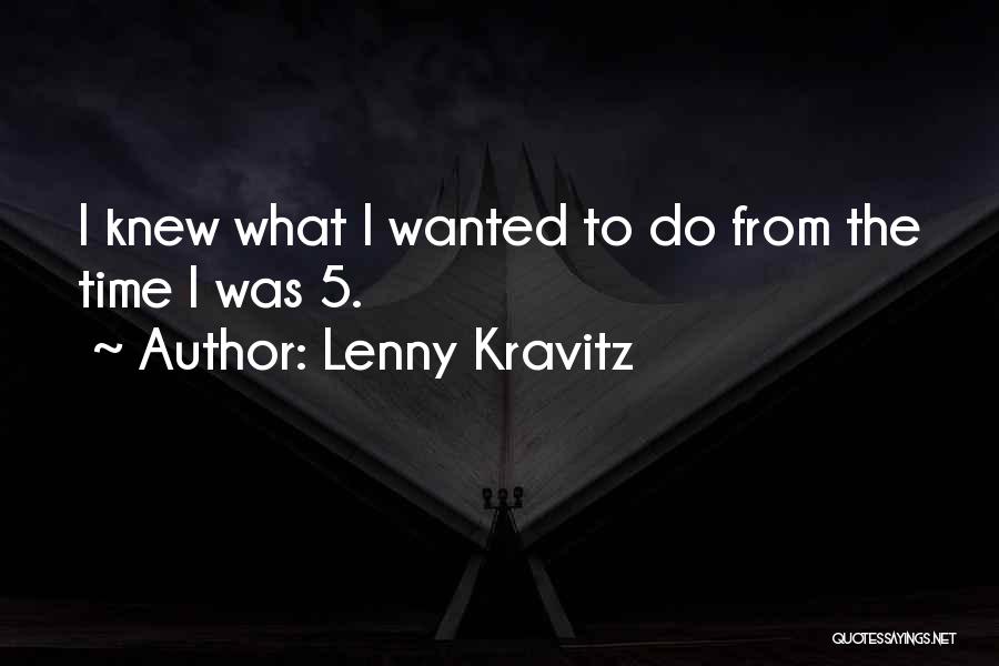 Lenny Kravitz Quotes: I Knew What I Wanted To Do From The Time I Was 5.