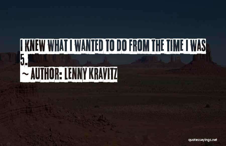 Lenny Kravitz Quotes: I Knew What I Wanted To Do From The Time I Was 5.