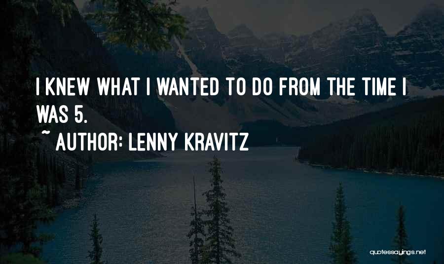 Lenny Kravitz Quotes: I Knew What I Wanted To Do From The Time I Was 5.