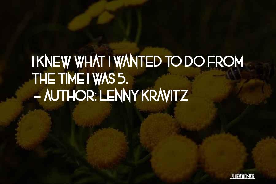 Lenny Kravitz Quotes: I Knew What I Wanted To Do From The Time I Was 5.