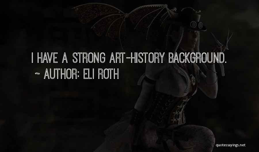 Eli Roth Quotes: I Have A Strong Art-history Background.