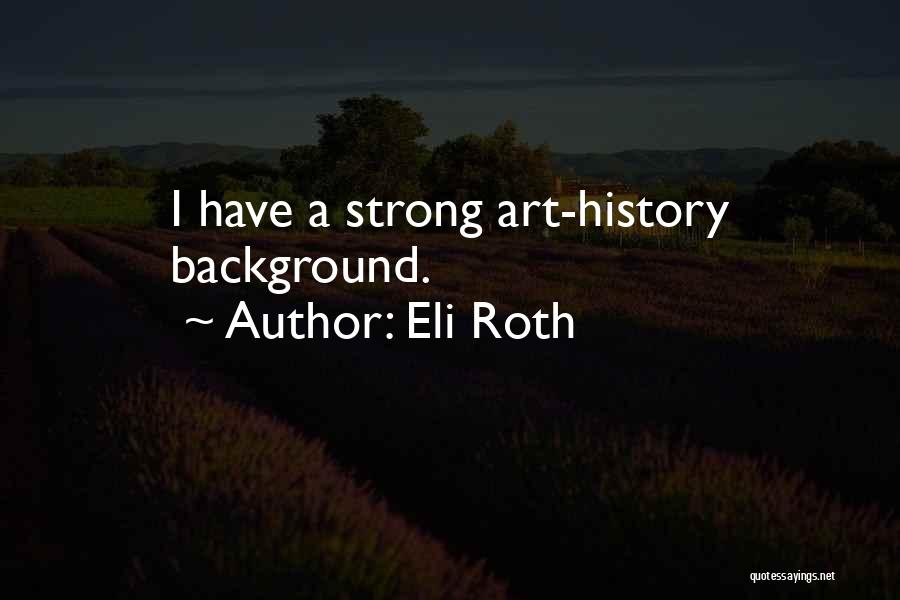 Eli Roth Quotes: I Have A Strong Art-history Background.