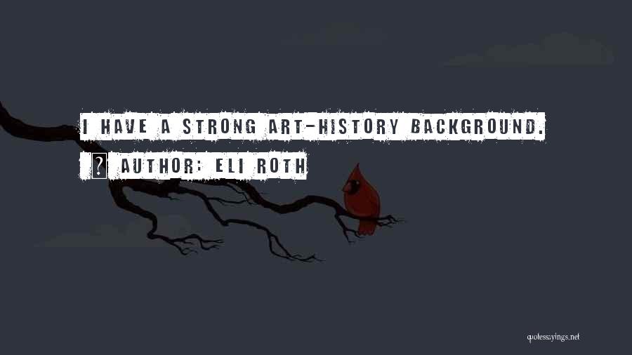 Eli Roth Quotes: I Have A Strong Art-history Background.