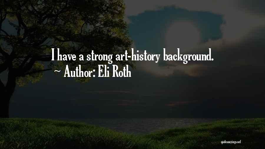 Eli Roth Quotes: I Have A Strong Art-history Background.