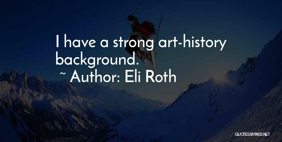 Eli Roth Quotes: I Have A Strong Art-history Background.