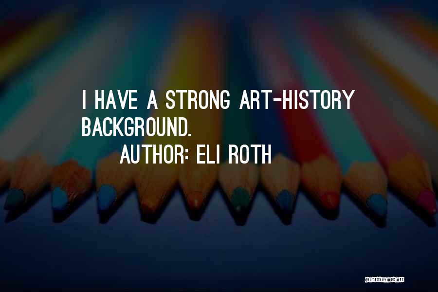 Eli Roth Quotes: I Have A Strong Art-history Background.