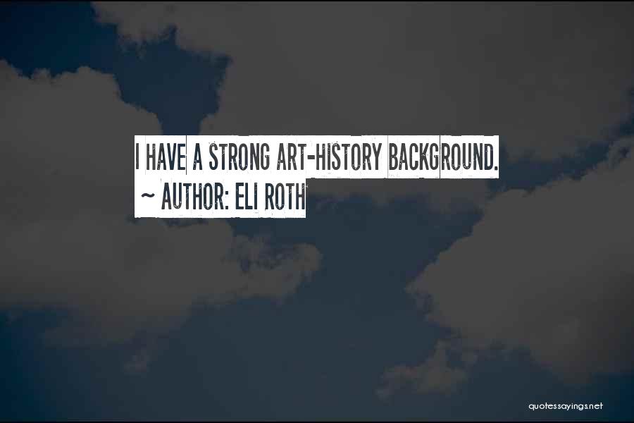 Eli Roth Quotes: I Have A Strong Art-history Background.