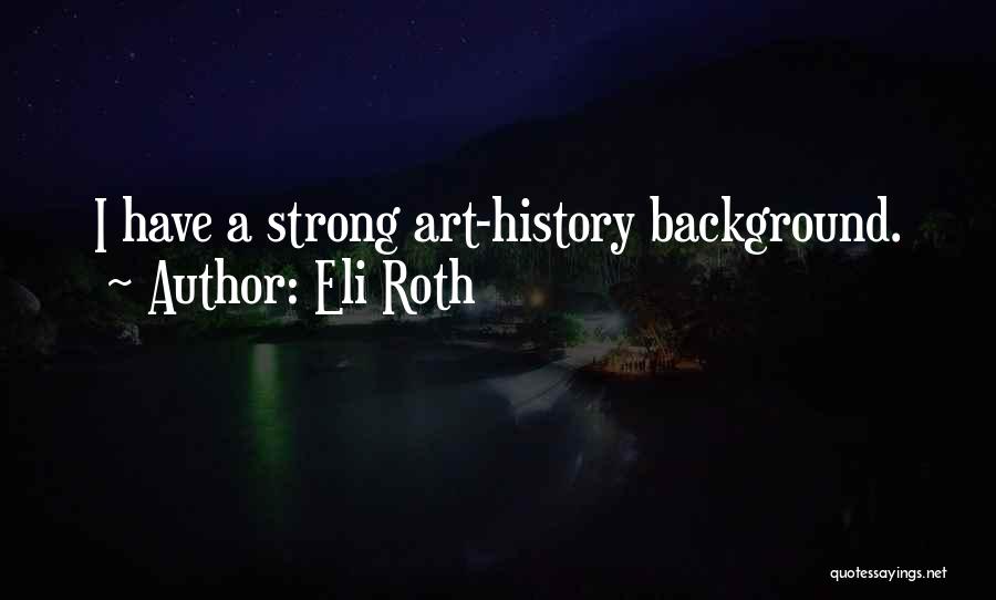 Eli Roth Quotes: I Have A Strong Art-history Background.