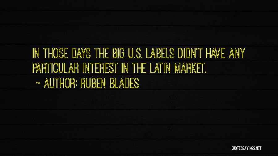 Ruben Blades Quotes: In Those Days The Big U.s. Labels Didn't Have Any Particular Interest In The Latin Market.