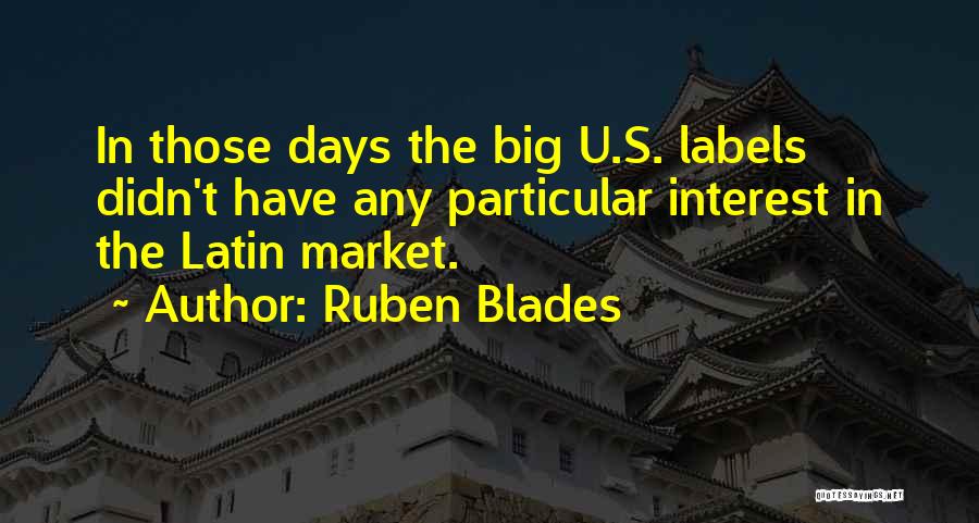Ruben Blades Quotes: In Those Days The Big U.s. Labels Didn't Have Any Particular Interest In The Latin Market.