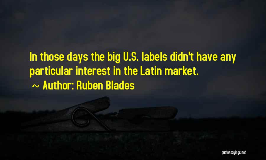 Ruben Blades Quotes: In Those Days The Big U.s. Labels Didn't Have Any Particular Interest In The Latin Market.