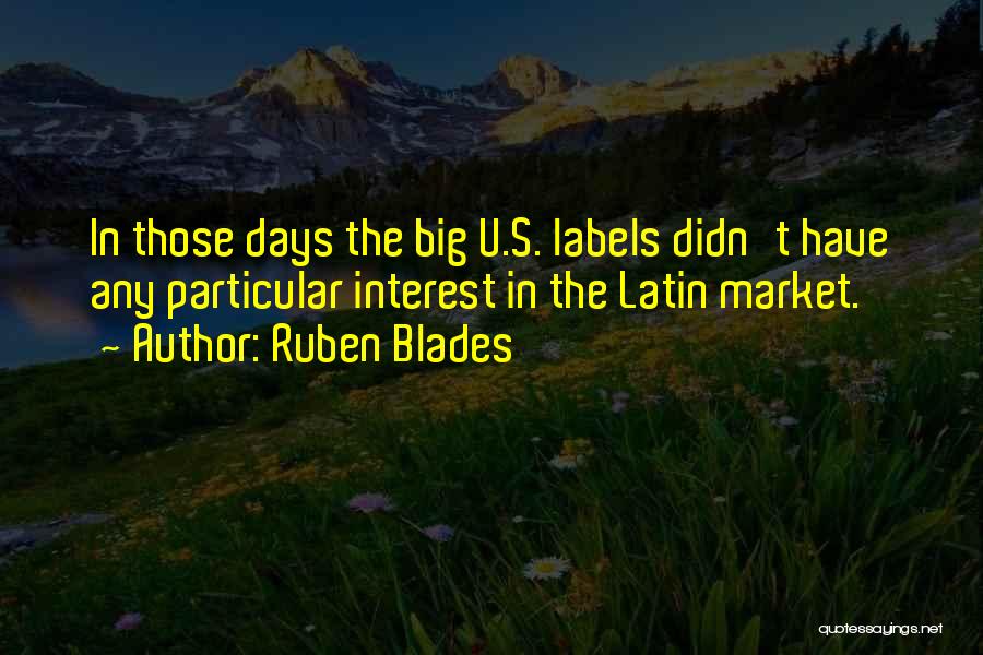 Ruben Blades Quotes: In Those Days The Big U.s. Labels Didn't Have Any Particular Interest In The Latin Market.