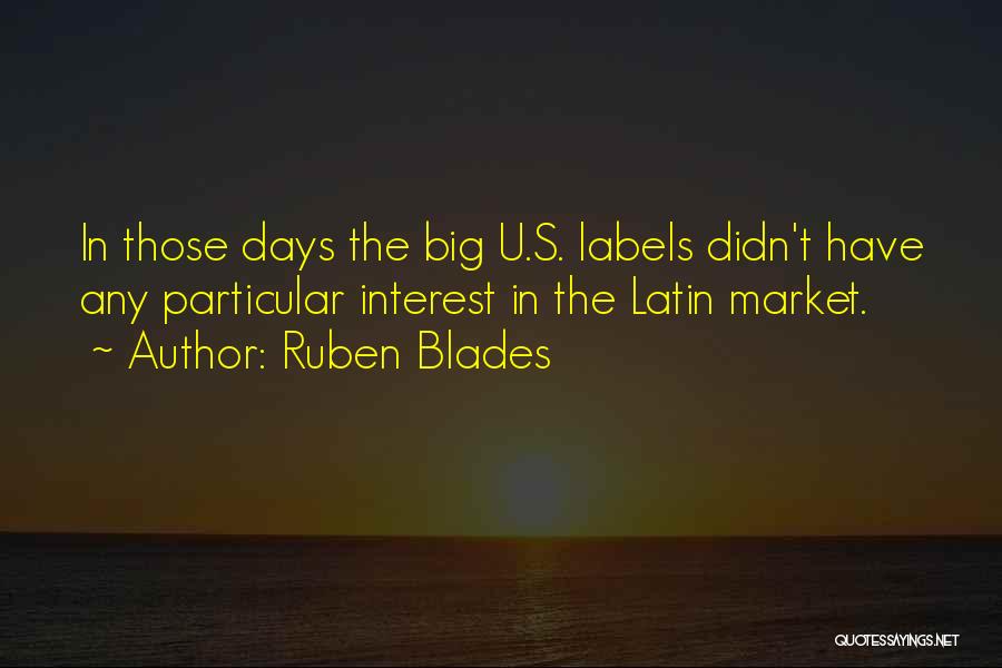 Ruben Blades Quotes: In Those Days The Big U.s. Labels Didn't Have Any Particular Interest In The Latin Market.