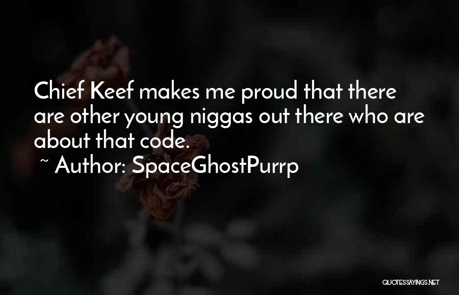 SpaceGhostPurrp Quotes: Chief Keef Makes Me Proud That There Are Other Young Niggas Out There Who Are About That Code.