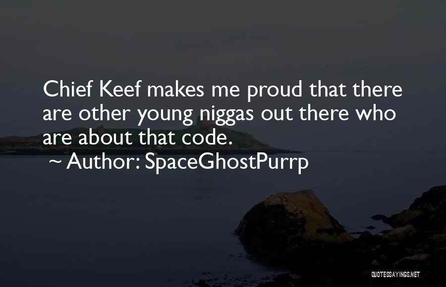 SpaceGhostPurrp Quotes: Chief Keef Makes Me Proud That There Are Other Young Niggas Out There Who Are About That Code.