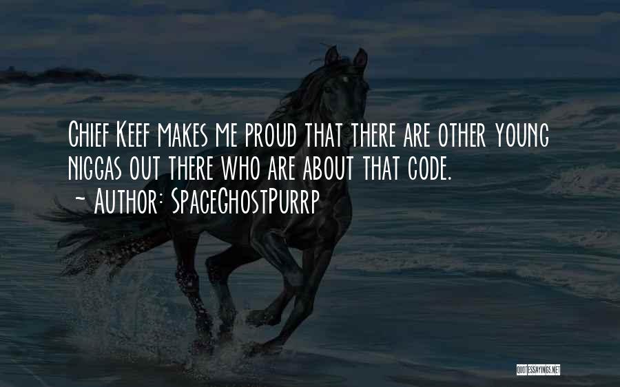 SpaceGhostPurrp Quotes: Chief Keef Makes Me Proud That There Are Other Young Niggas Out There Who Are About That Code.