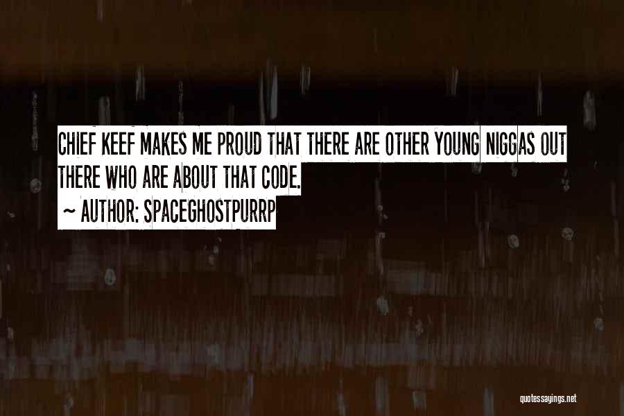 SpaceGhostPurrp Quotes: Chief Keef Makes Me Proud That There Are Other Young Niggas Out There Who Are About That Code.