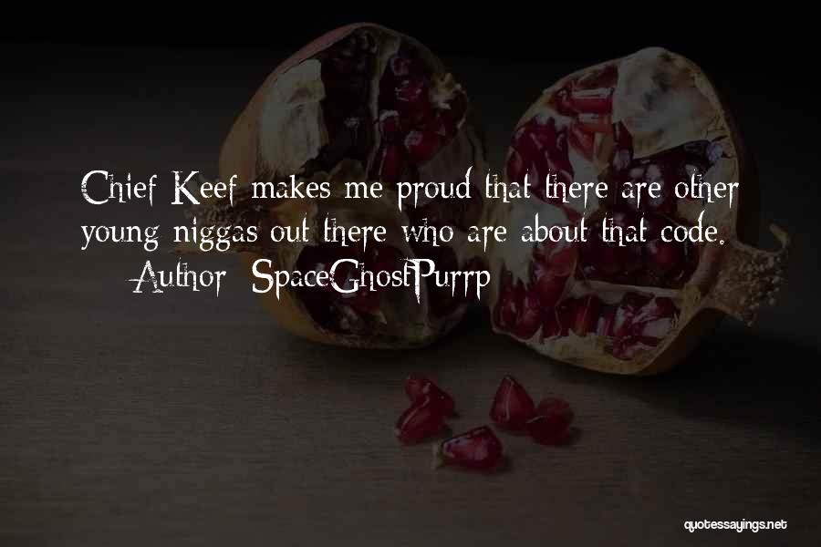 SpaceGhostPurrp Quotes: Chief Keef Makes Me Proud That There Are Other Young Niggas Out There Who Are About That Code.