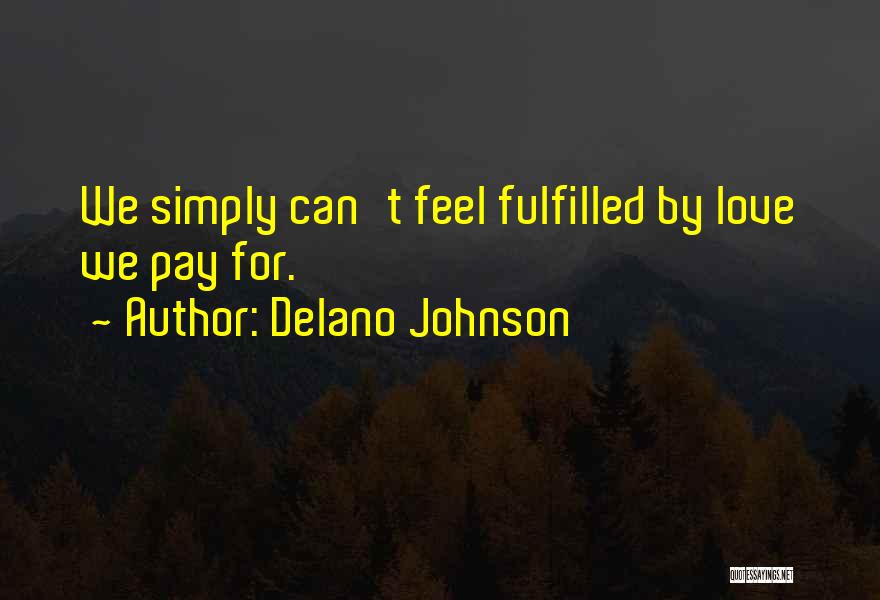 Delano Johnson Quotes: We Simply Can't Feel Fulfilled By Love We Pay For.