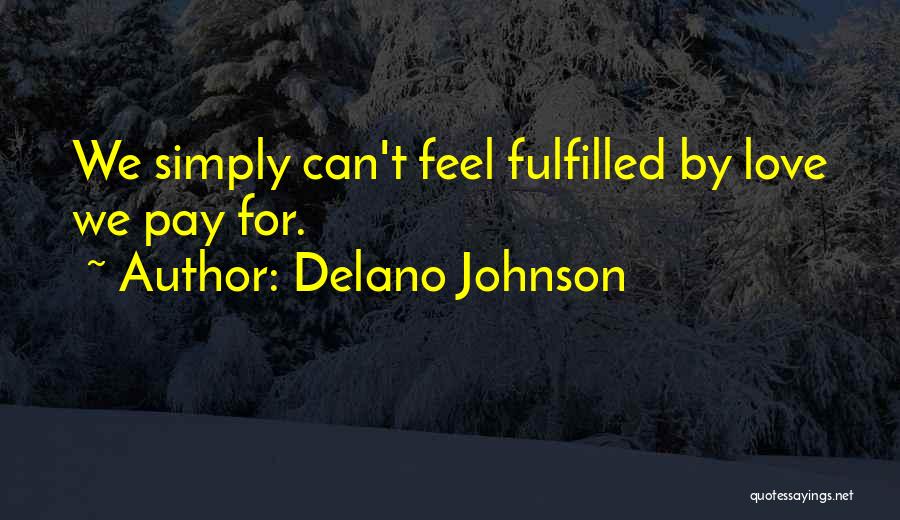 Delano Johnson Quotes: We Simply Can't Feel Fulfilled By Love We Pay For.