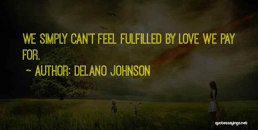 Delano Johnson Quotes: We Simply Can't Feel Fulfilled By Love We Pay For.