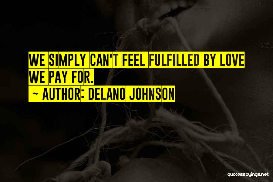 Delano Johnson Quotes: We Simply Can't Feel Fulfilled By Love We Pay For.