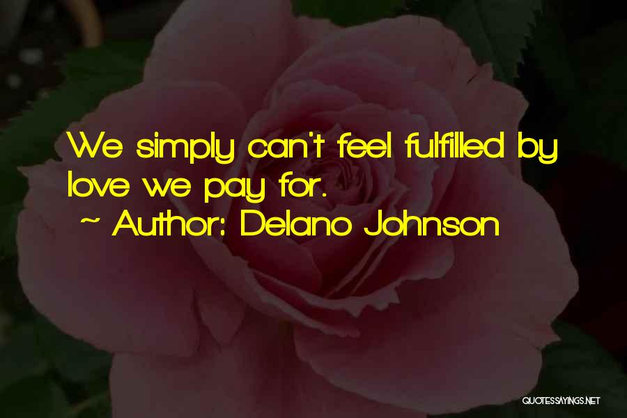 Delano Johnson Quotes: We Simply Can't Feel Fulfilled By Love We Pay For.