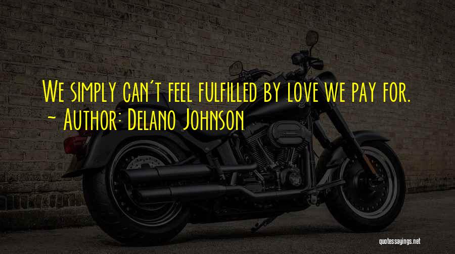 Delano Johnson Quotes: We Simply Can't Feel Fulfilled By Love We Pay For.