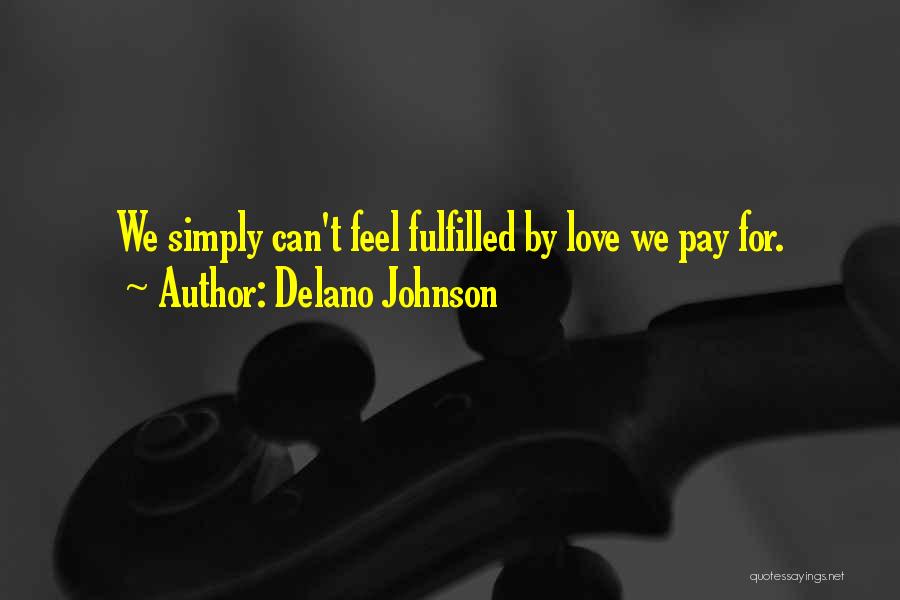 Delano Johnson Quotes: We Simply Can't Feel Fulfilled By Love We Pay For.