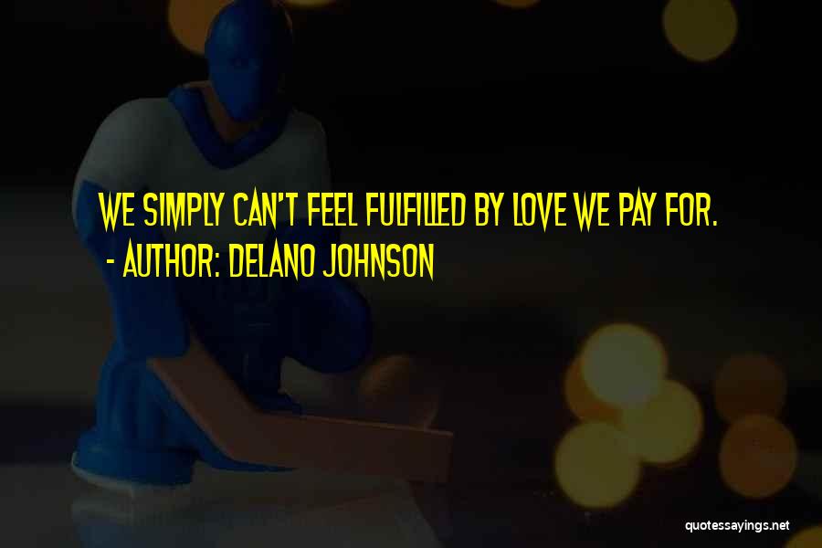 Delano Johnson Quotes: We Simply Can't Feel Fulfilled By Love We Pay For.