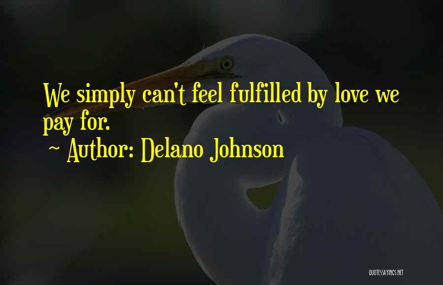 Delano Johnson Quotes: We Simply Can't Feel Fulfilled By Love We Pay For.