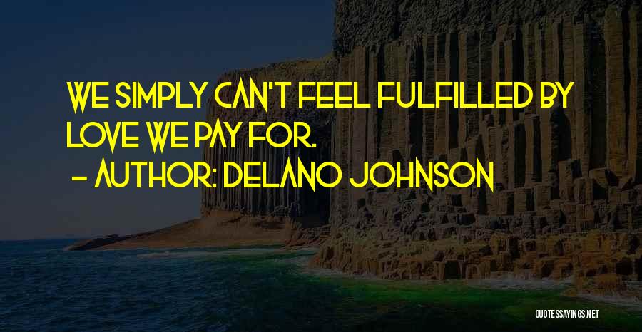 Delano Johnson Quotes: We Simply Can't Feel Fulfilled By Love We Pay For.