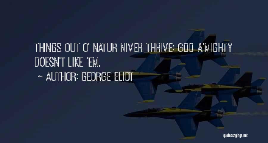 George Eliot Quotes: Things Out O' Natur Niver Thrive: God A'mighty Doesn't Like 'em.
