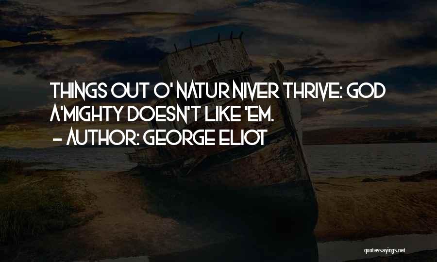 George Eliot Quotes: Things Out O' Natur Niver Thrive: God A'mighty Doesn't Like 'em.