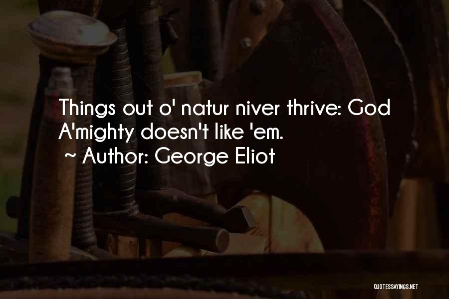 George Eliot Quotes: Things Out O' Natur Niver Thrive: God A'mighty Doesn't Like 'em.