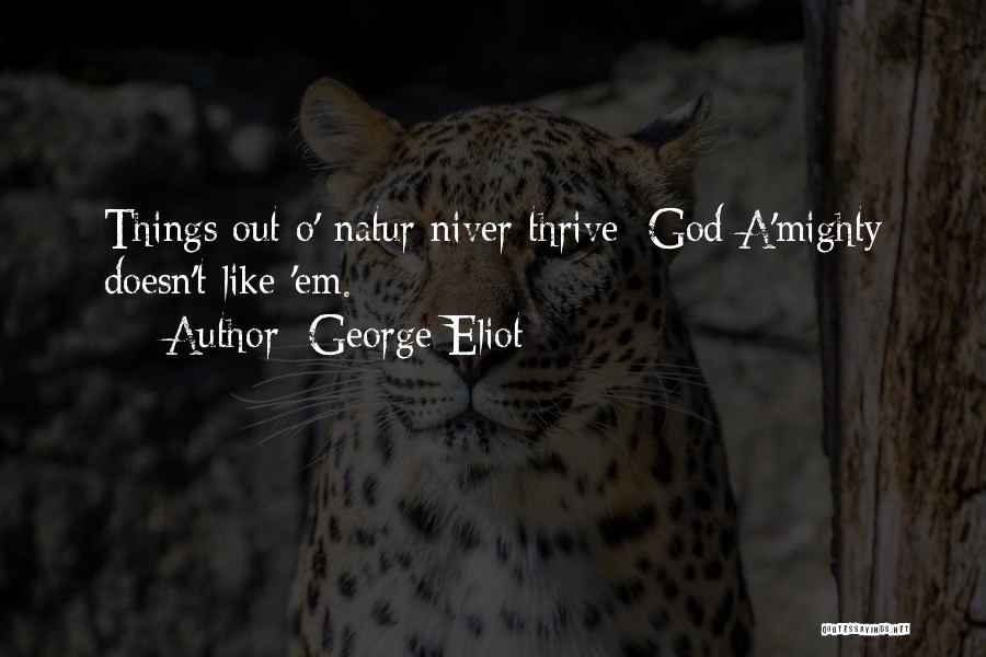 George Eliot Quotes: Things Out O' Natur Niver Thrive: God A'mighty Doesn't Like 'em.