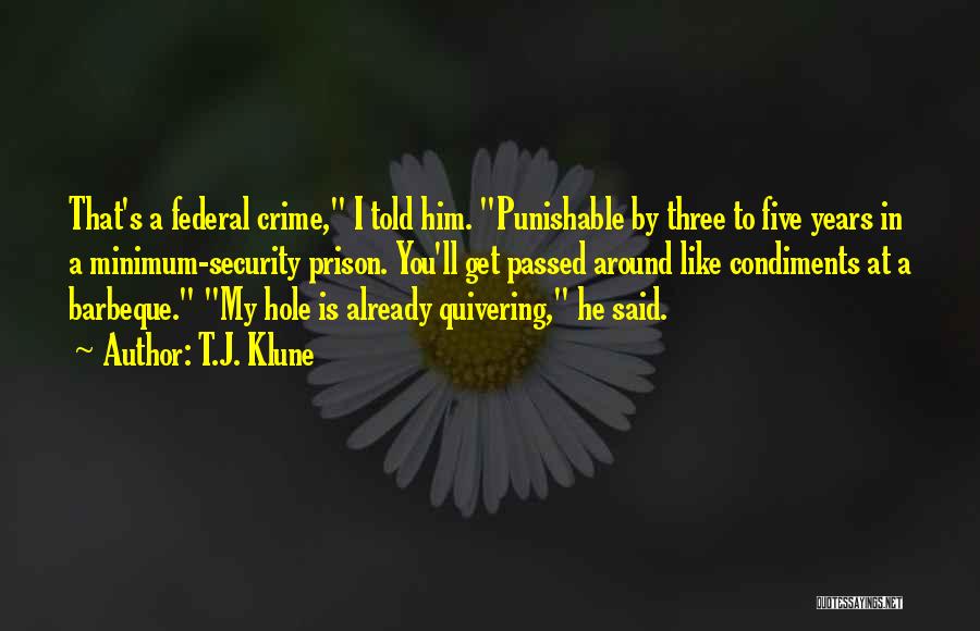 T.J. Klune Quotes: That's A Federal Crime, I Told Him. Punishable By Three To Five Years In A Minimum-security Prison. You'll Get Passed