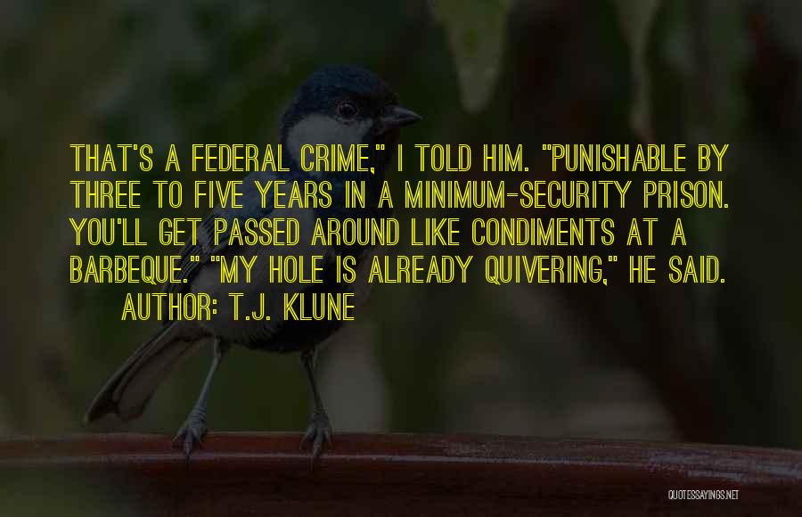 T.J. Klune Quotes: That's A Federal Crime, I Told Him. Punishable By Three To Five Years In A Minimum-security Prison. You'll Get Passed