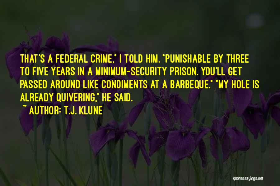 T.J. Klune Quotes: That's A Federal Crime, I Told Him. Punishable By Three To Five Years In A Minimum-security Prison. You'll Get Passed