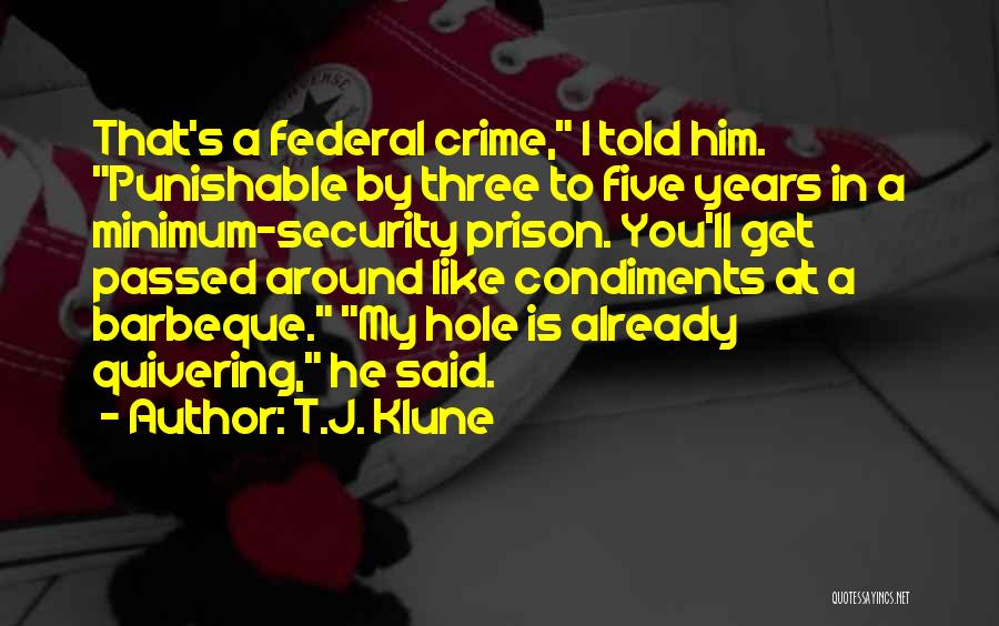 T.J. Klune Quotes: That's A Federal Crime, I Told Him. Punishable By Three To Five Years In A Minimum-security Prison. You'll Get Passed